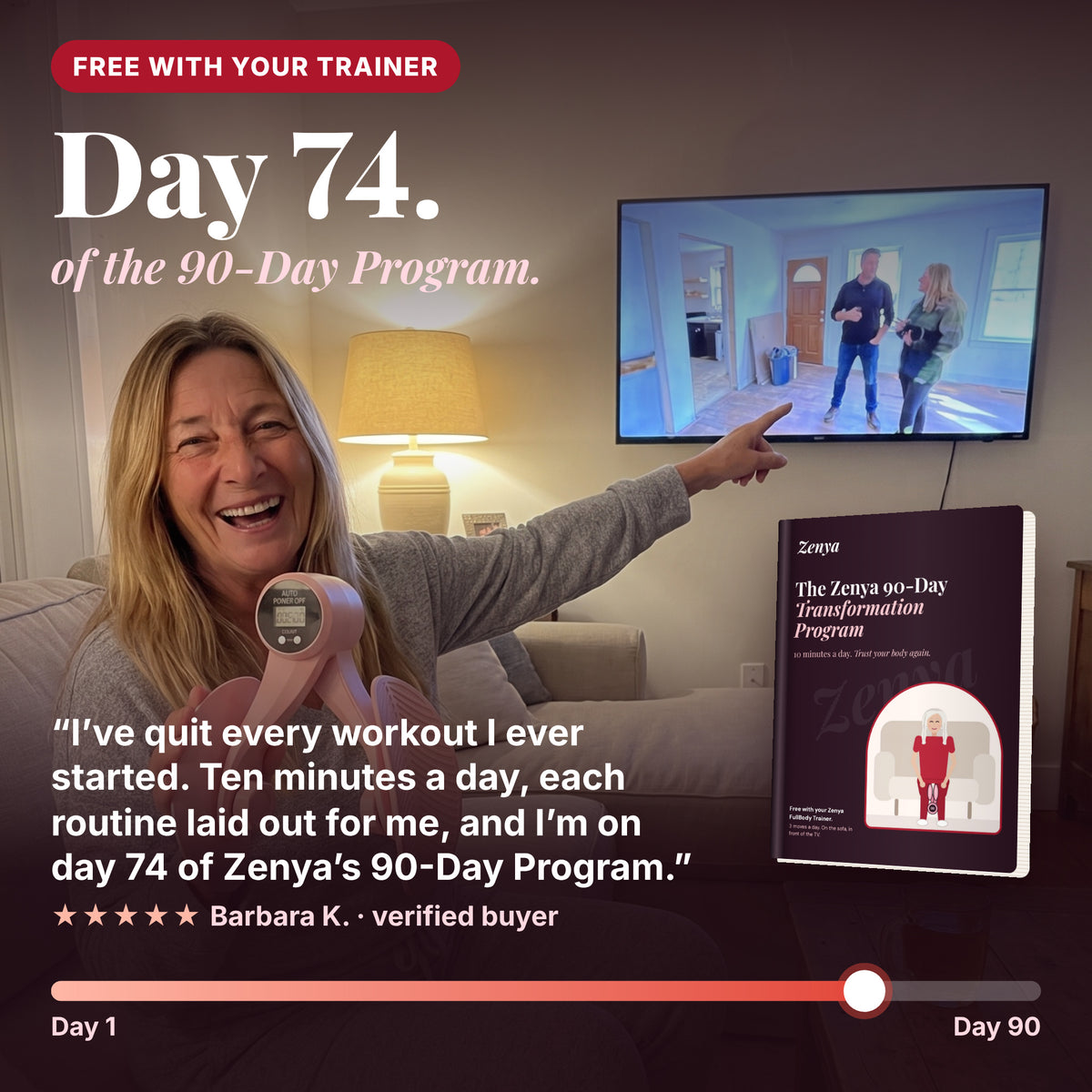 Day 74 of the free 90-Day Program: Barbara K., a verified buyer, says she quit every workout before; now she is on day 74. The program book comes free with the trainer.
